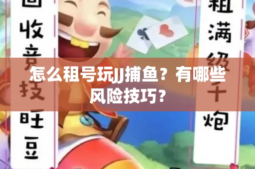 怎么租号玩JJ捕鱼？有哪些风险技巧？
